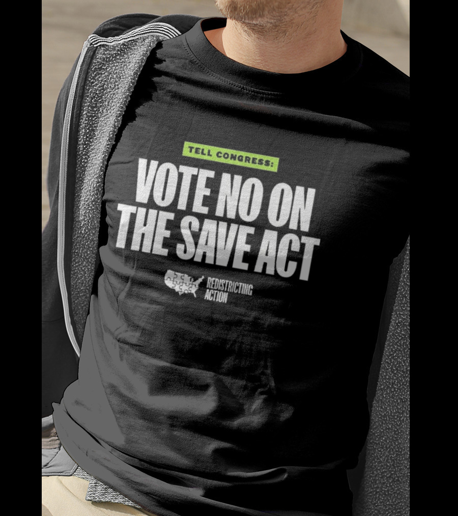 Tell Congress Vote No On The Save Act Redistricting Action T-Shirt