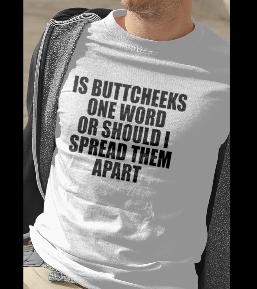 Is Buttcheeks One Word Or Should I Spread Them Apart Witty Phrase T-Shirt