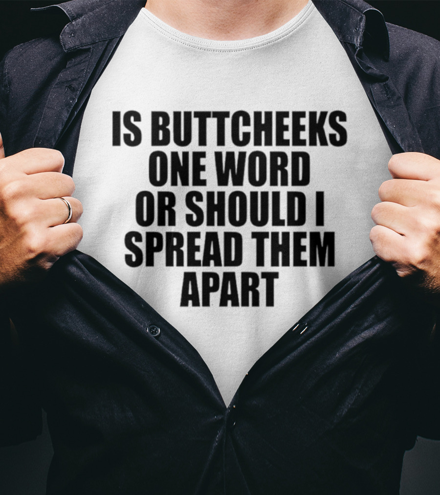 Is Buttcheeks One Word Or Should I Spread Them Apart Witty Phrase T-Shirt
