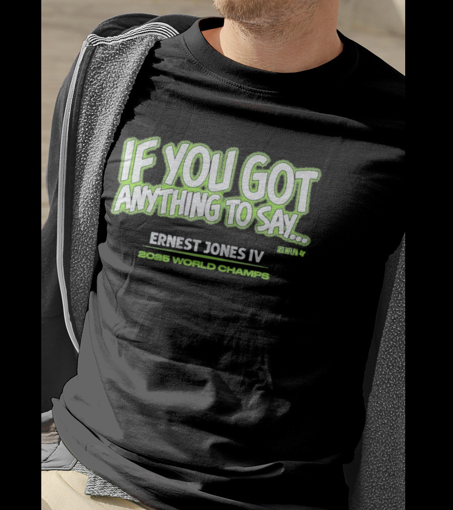 If You Got Anything To Say Ernest Jones IV 2025 World Champs T-Shirt