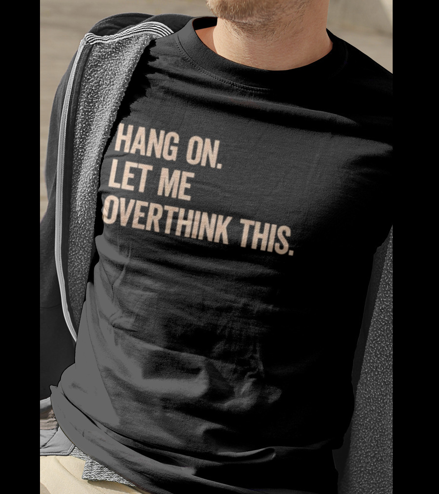 Hang On Let Me Overthink This Phrase T-Shirt