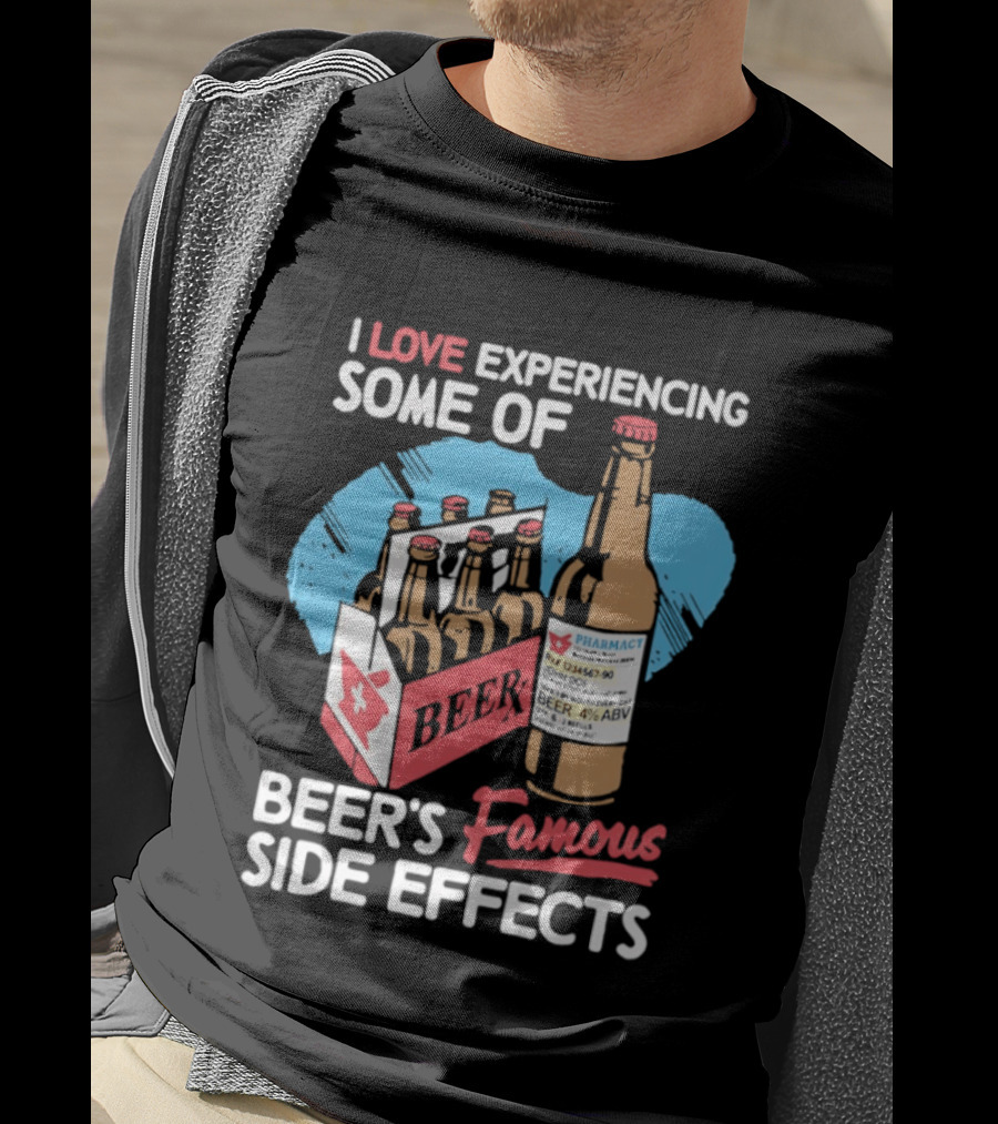 I Love Experiencing Some Of Beer's Famous Side Effects Prescription Bottle T-Shirt