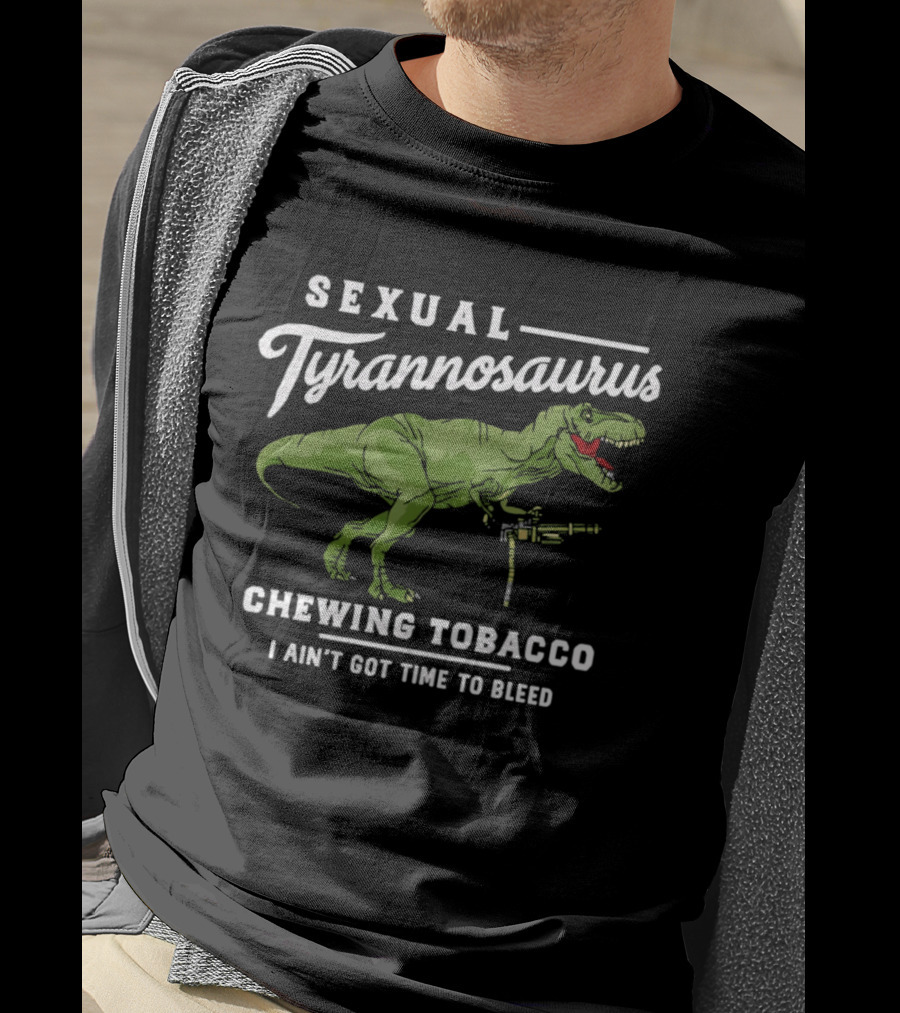 Sexual Tyrannosaurus Chewing Tobacco I Ain't Got Time To Bleed T-Shirt