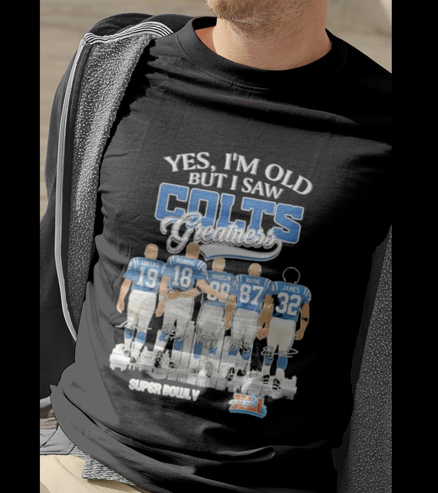Yes I'm Old But I Saw Colts Greatness Unitas Manning Harrison Wayne James Season T-Shirt