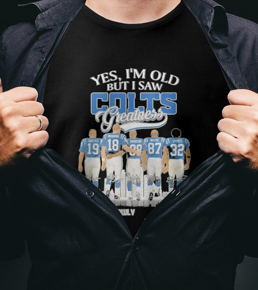 Yes I'm Old But I Saw Colts Greatness Unitas Manning Harrison Wayne James Season T-Shirt