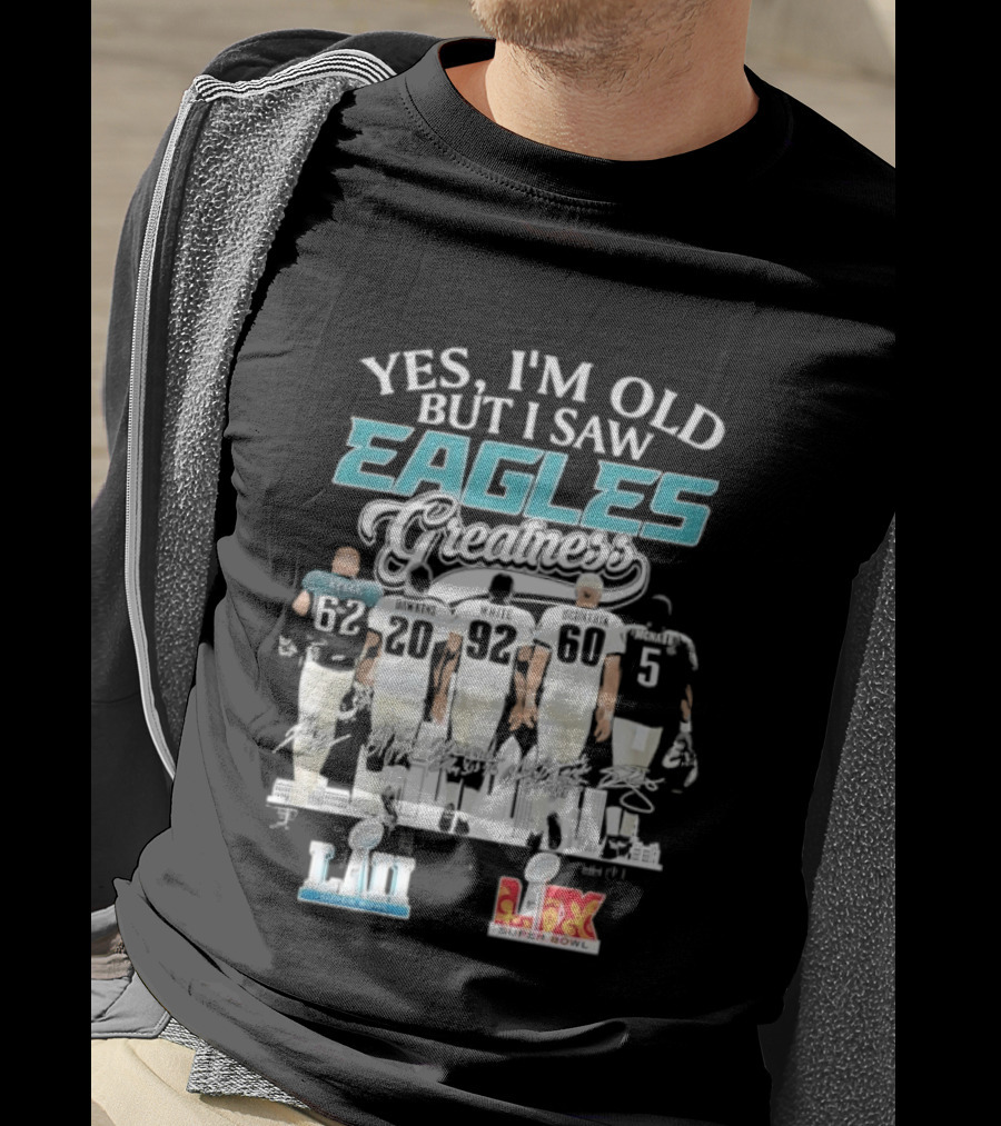 Yes I'm Old But I Saw Eagles Greatness Kelce Dawkins White Bednarik McNabb LII LIX T-Shirt