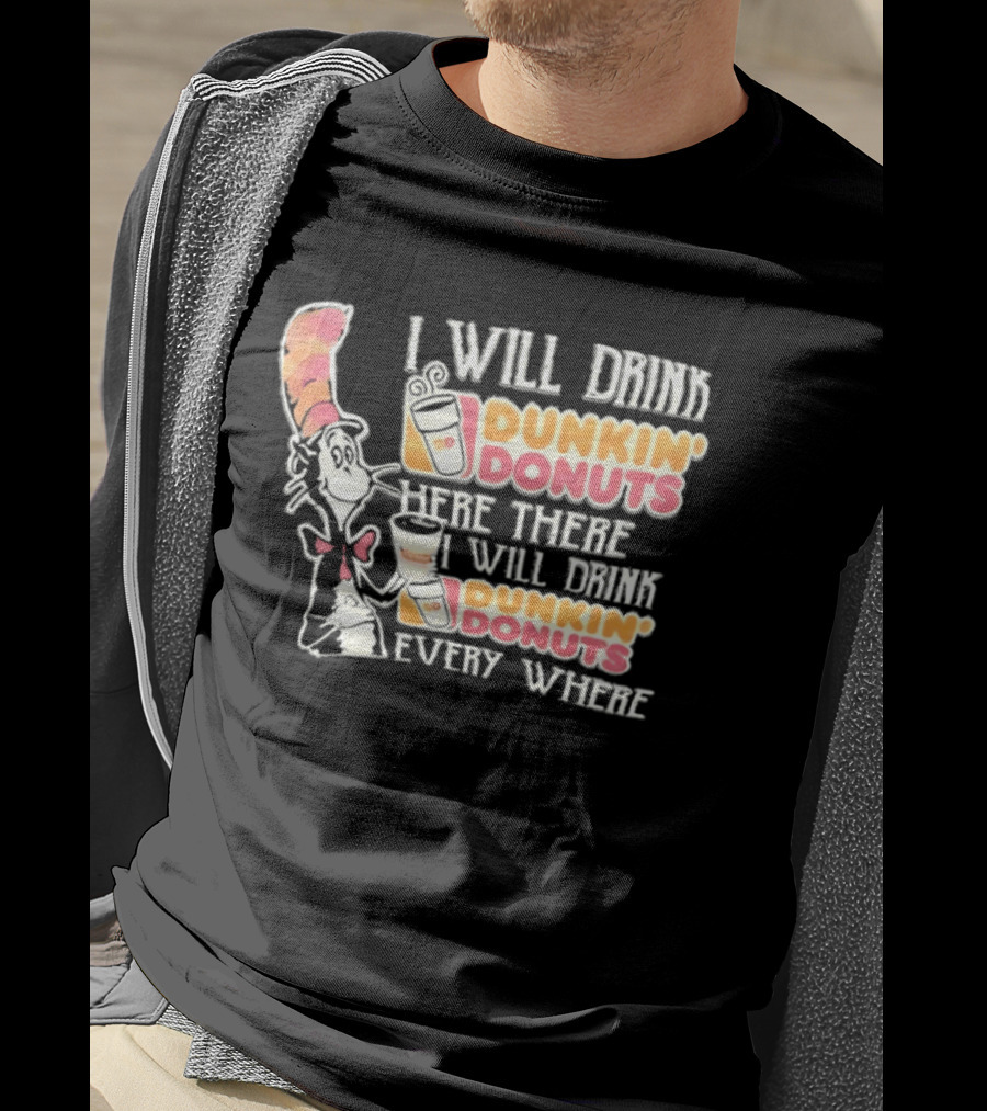 I Will Drink Dunkin' Donuts Here There Everywhere Cat In The Hat T-Shirt