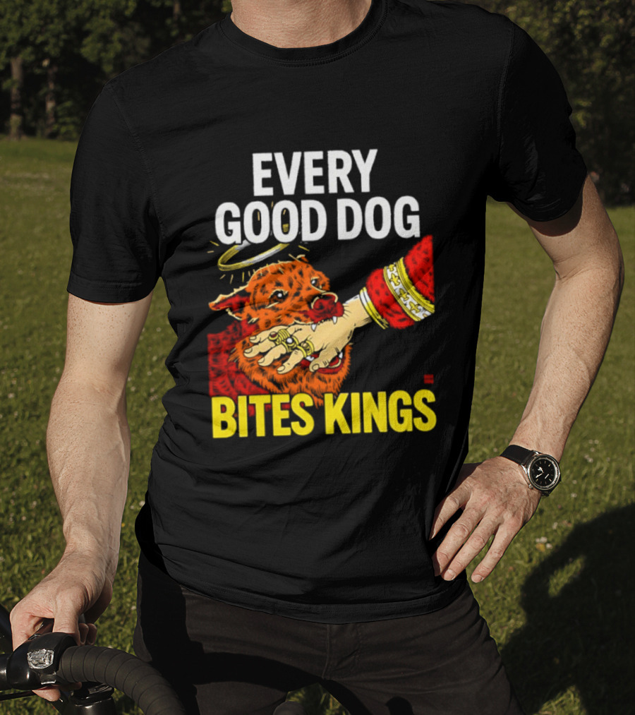 Every Good Dog Bites Kings Boss Dog Biting King Hand T-Shirt