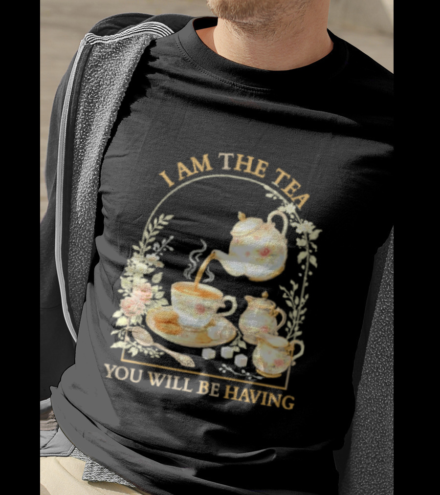 I Am The Tea You Will Be Having Floral Teapot And Teacup T-Shirt
