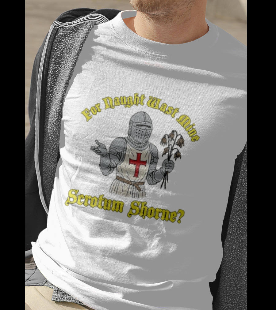 For Naught Wast Mine Scrotum Shorne Knight With Cross And Dead Flowers T-Shirt