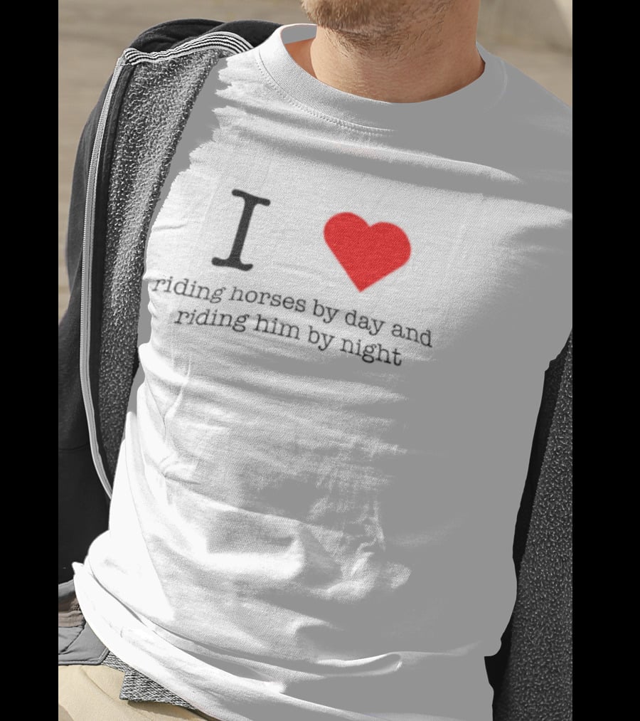 I Love Riding Horses By Day And Riding Him By Night T-Shirt
