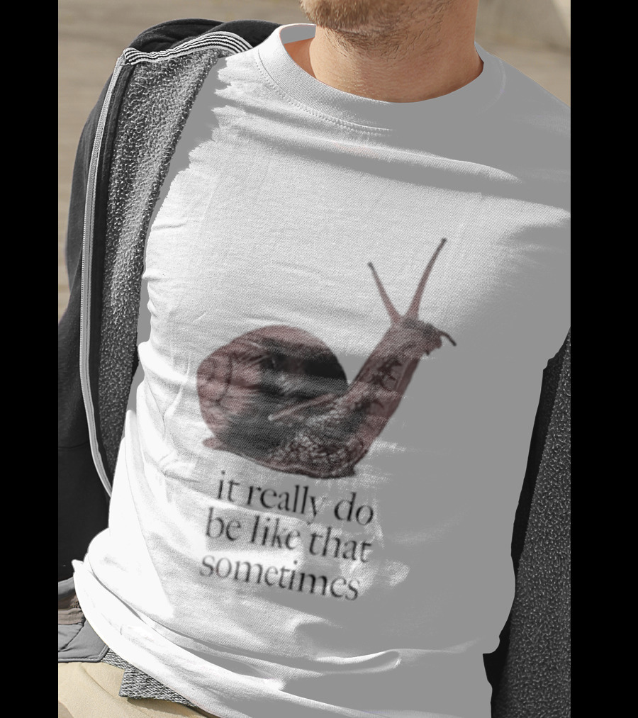 It Really Do Be Like That Sometimes Brown Garden Snail Mood T-Shirt