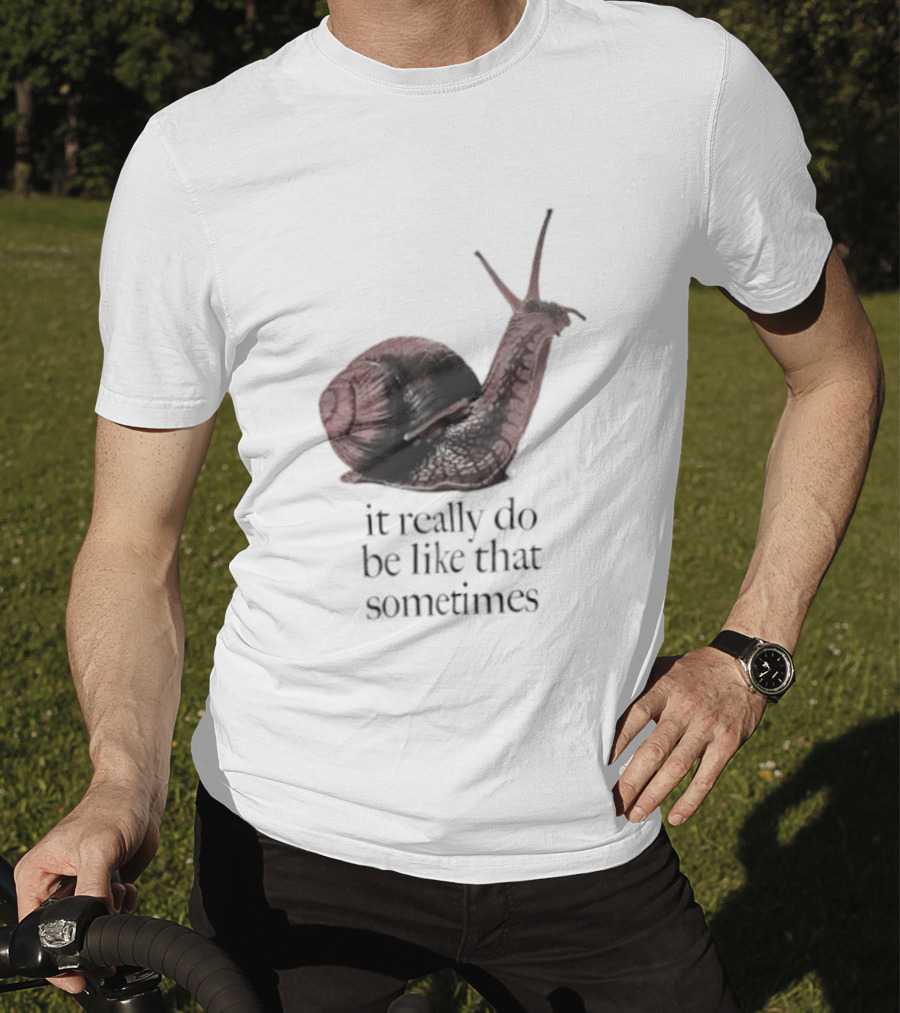 It Really Do Be Like That Sometimes Brown Garden Snail Mood T-Shirt