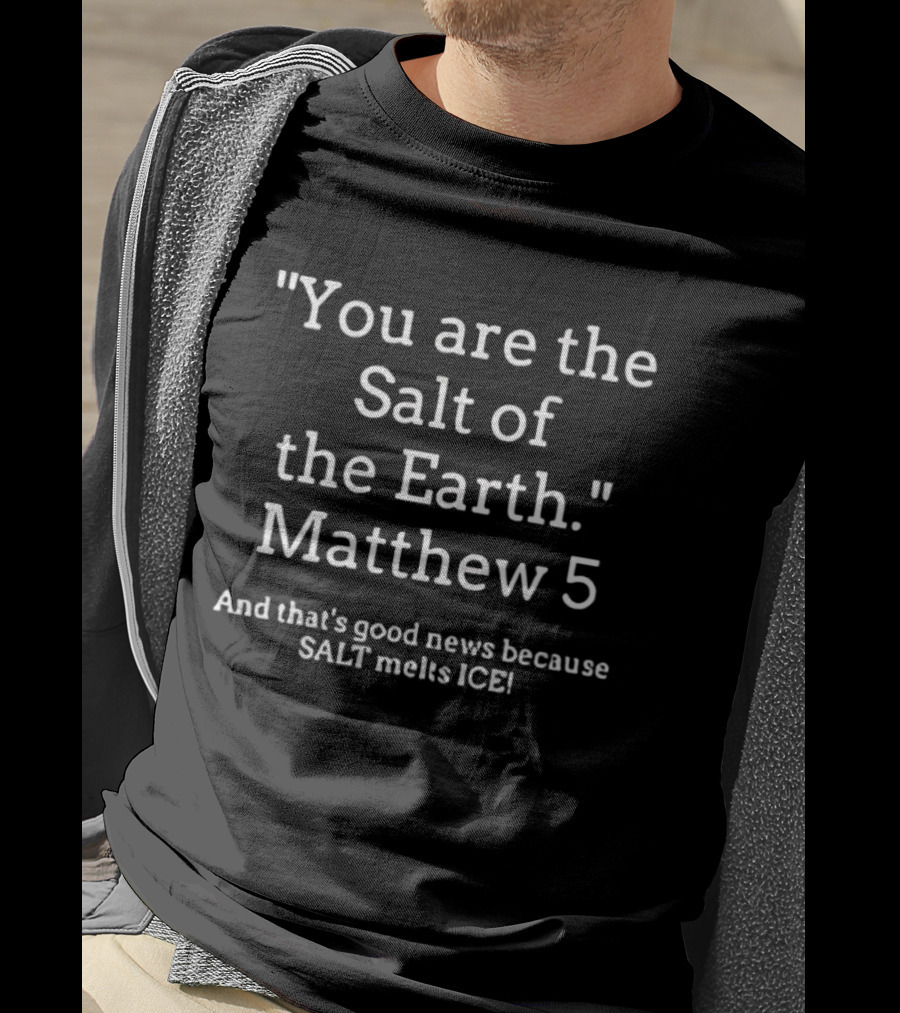 You Are The Salt Of The Earth Matthew 5 Salt Melts Ice T-Shirt