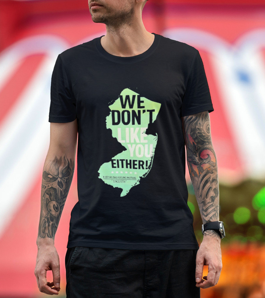 We Don't Like You Either New Jersey Map T-Shirt
