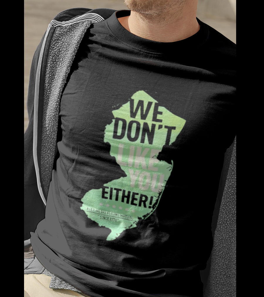 We Don't Like You Either New Jersey Map T-Shirt