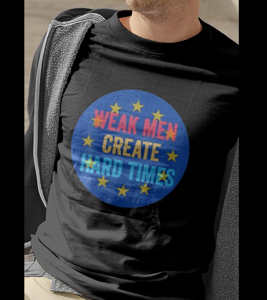 Weak Men Create Hard Times Stars Motivational Message T-Shirt