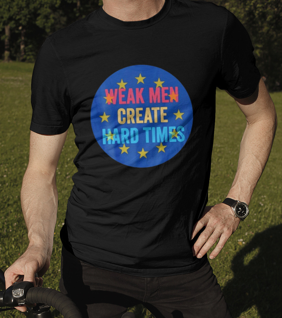 Weak Men Create Hard Times Stars Motivational Message T-Shirt