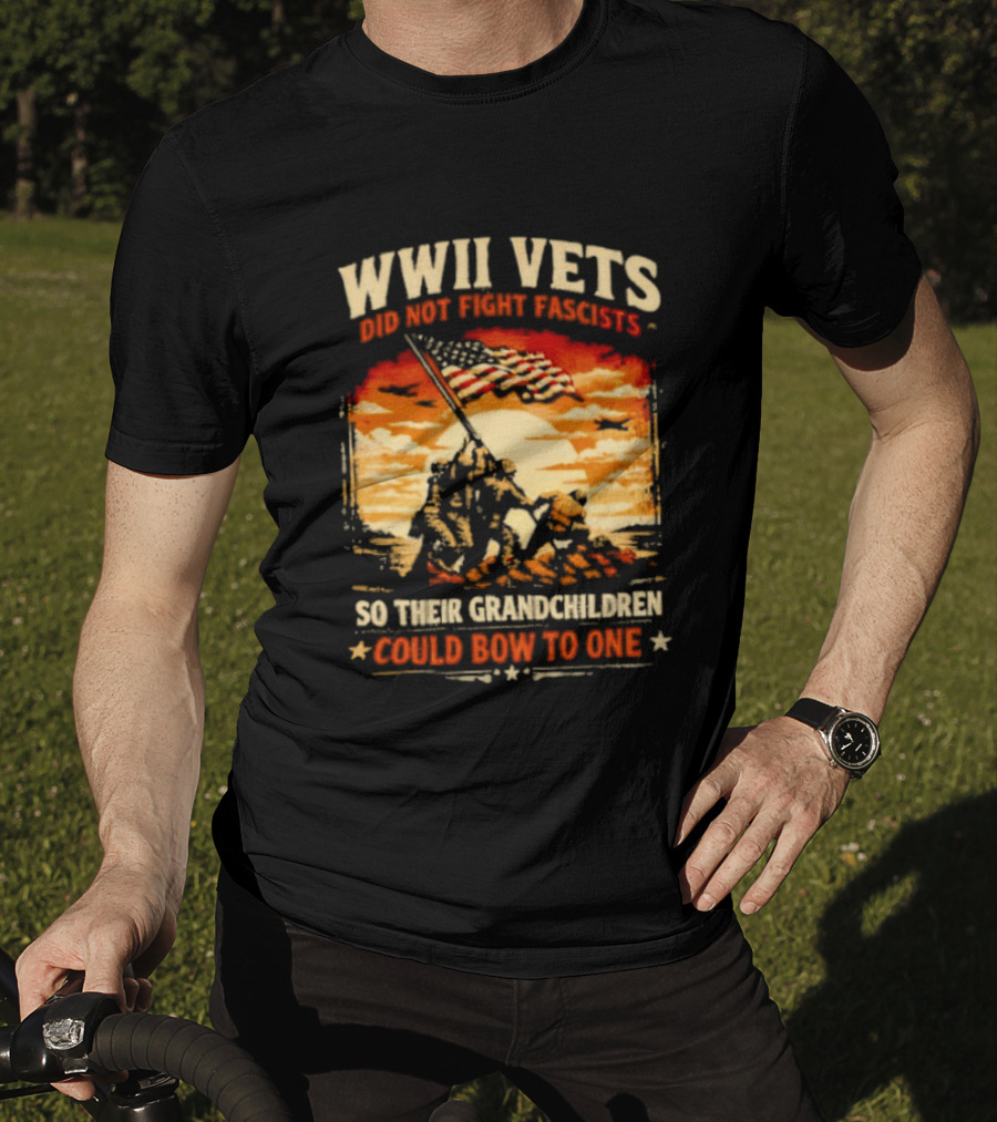 WWII Vets Did Not Fight Fascists So Their Grandchildren Could Bow To One T-Shirt