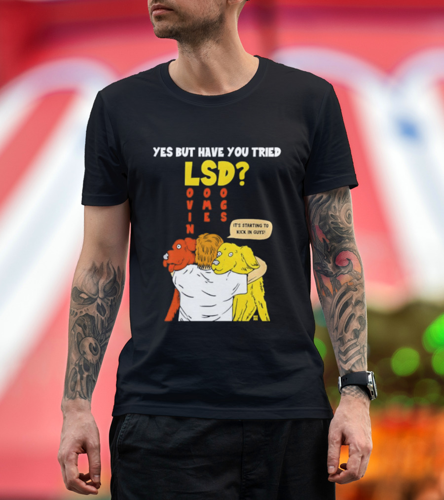 Yes But Have You Tried LSD Lovin Some Dogs Hugging Colorful Canines T-Shirt