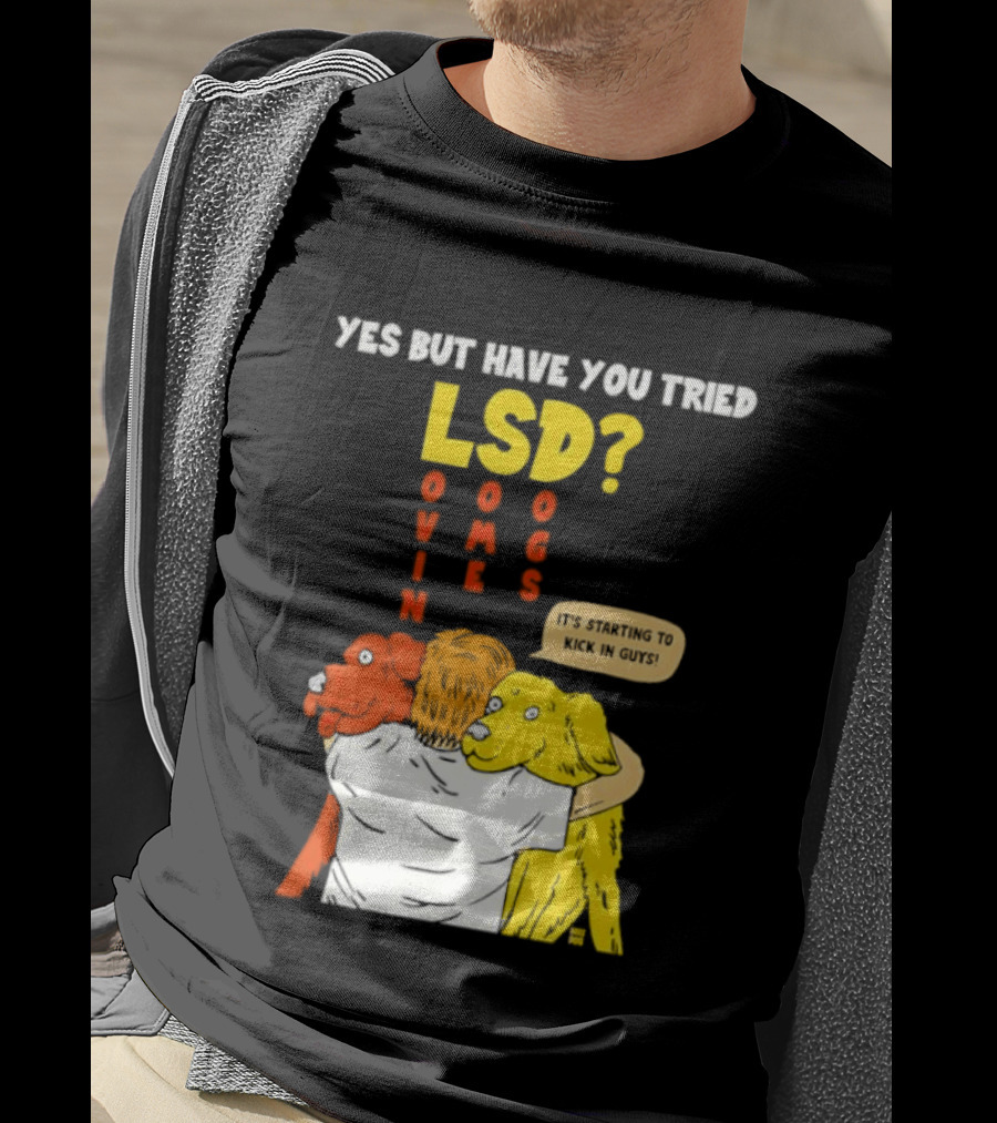 Yes But Have You Tried LSD Lovin Some Dogs Hugging Colorful Canines T-Shirt