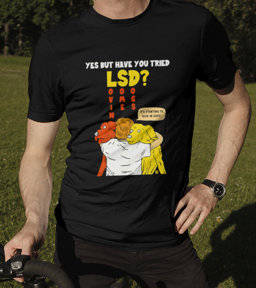 Yes But Have You Tried LSD Lovin Some Dogs Hugging Colorful Canines T-Shirt