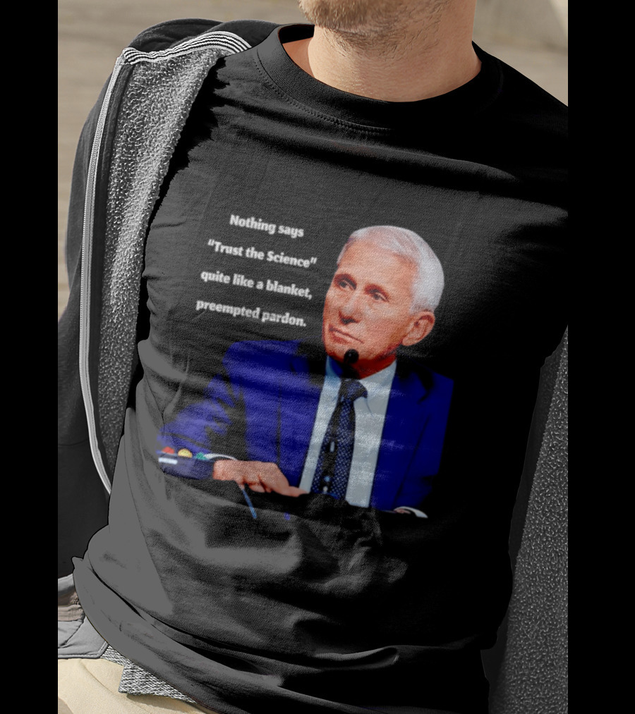 Fauci Trust The Science Blanket Preemptive Pardon T-Shirt
