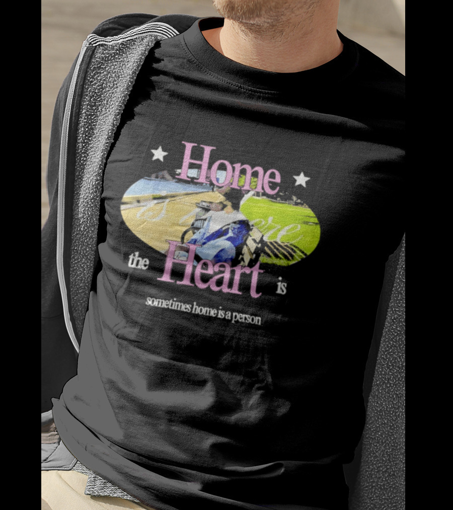 Home Is Where The Heart Is Sometimes Home Is A Person T-Shirt