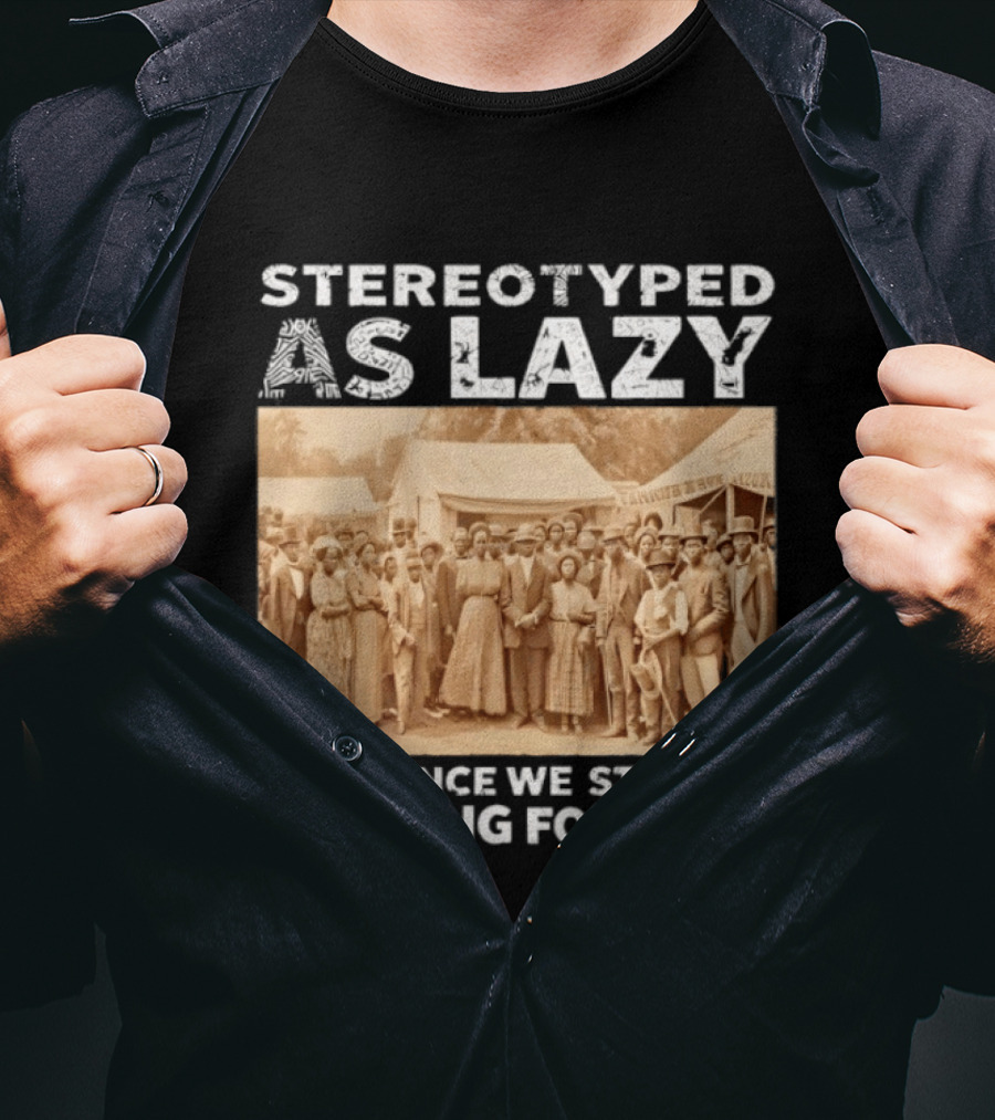Stereotyped As Lazy Ever Since We Stopped Working For Free Black History Month T-Shirt