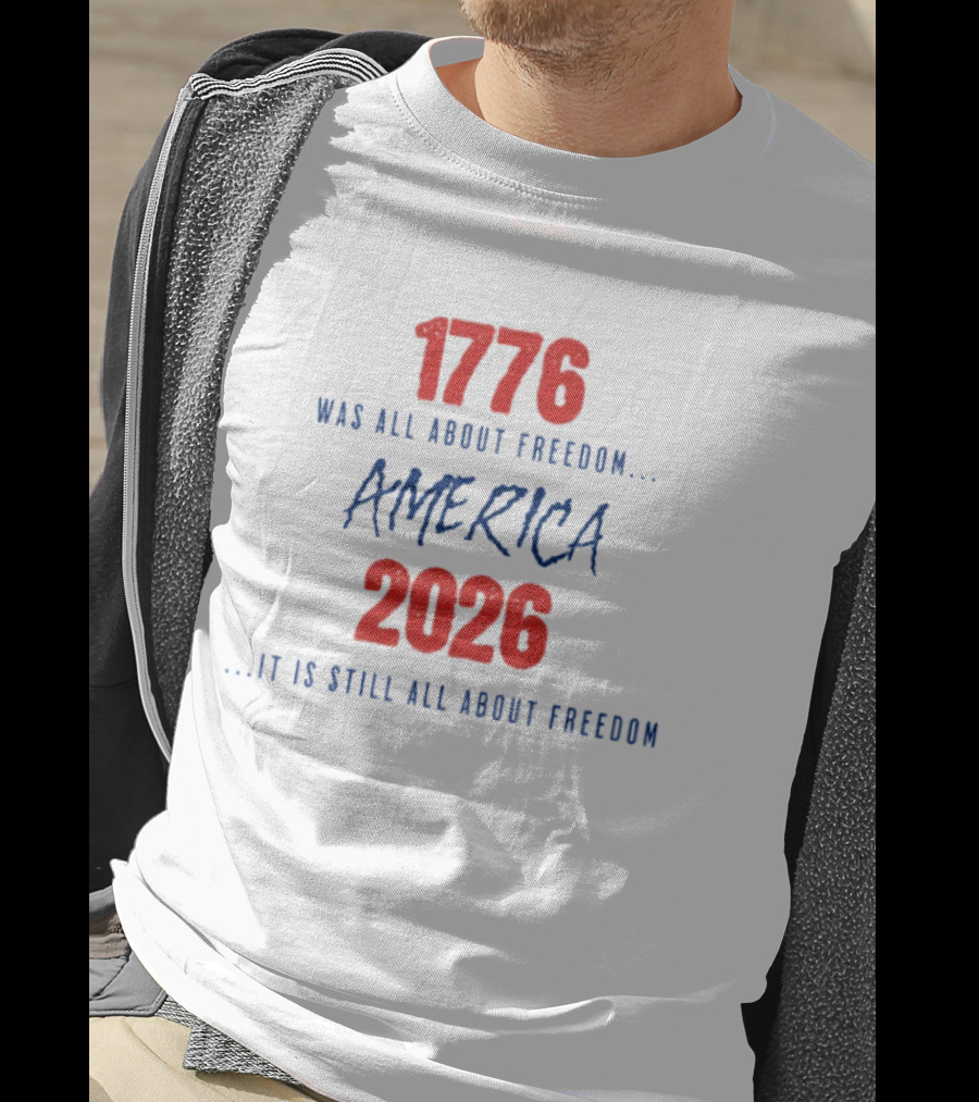 1776 Was All About Freedom America 2026 It Is Still All About Freedom T-Shirt