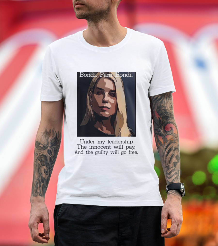 Pam Bondi Political Satire Under My Leadership The Innocent Will Pay T-Shirt