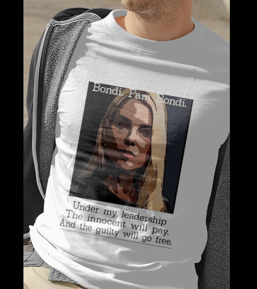 Pam Bondi Political Satire Under My Leadership The Innocent Will Pay T-Shirt