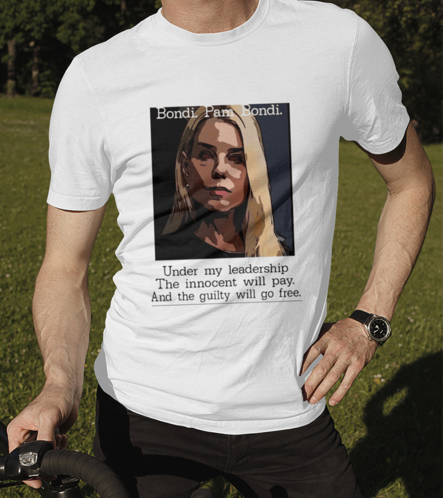 Pam Bondi Political Satire Under My Leadership The Innocent Will Pay T-Shirt