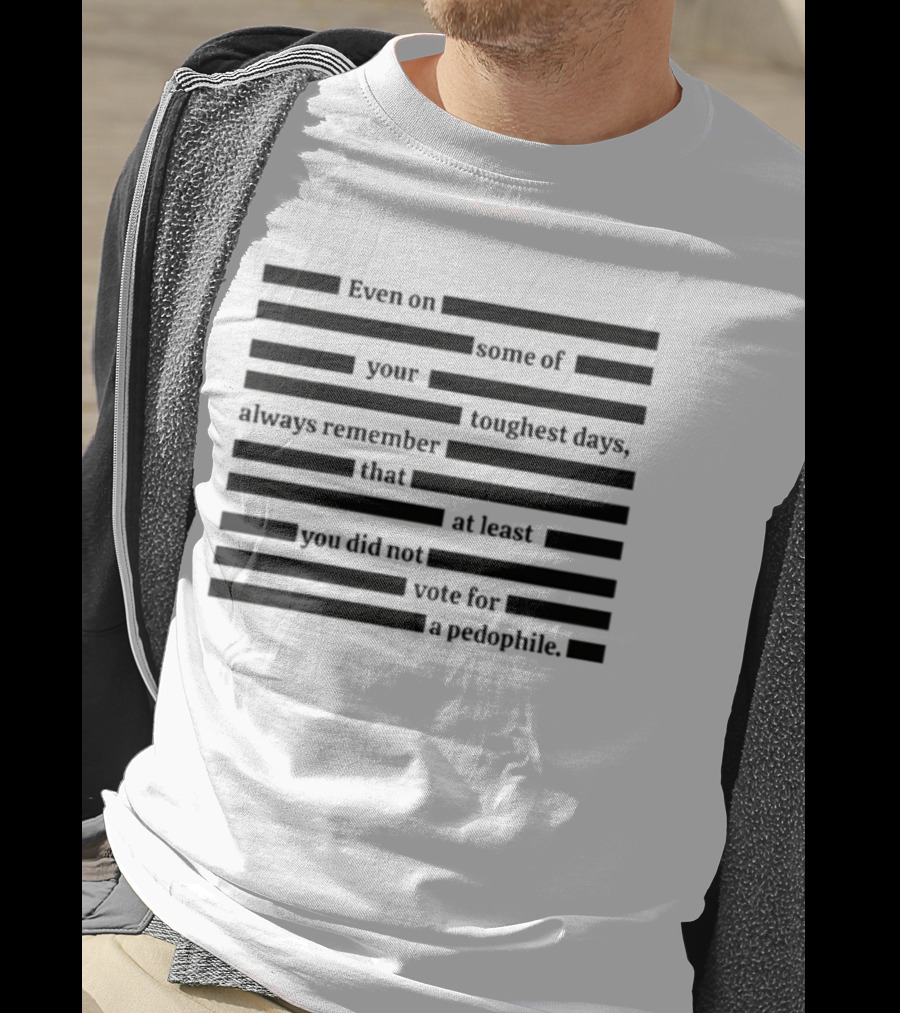 Redacted Epstein Files You Did Not Vote For A Pedophile T-Shirt