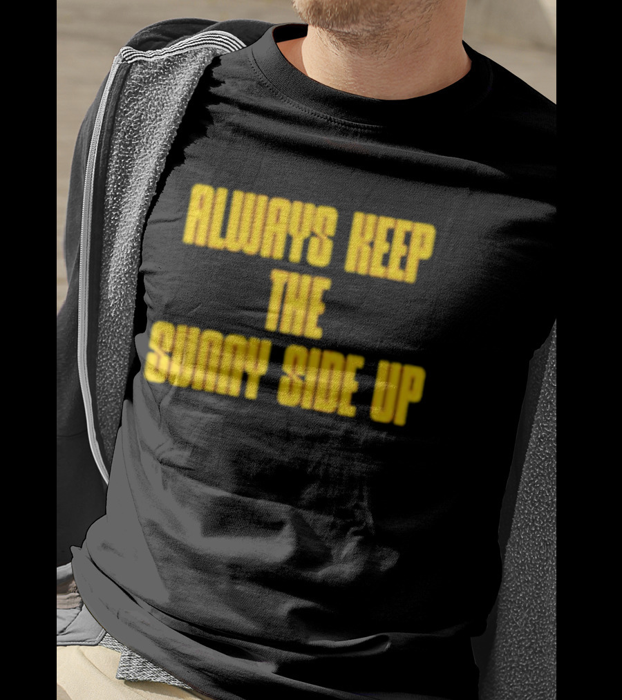 Always Keep The Sunny Side Up Motivational Positivity Phrase T-Shirt