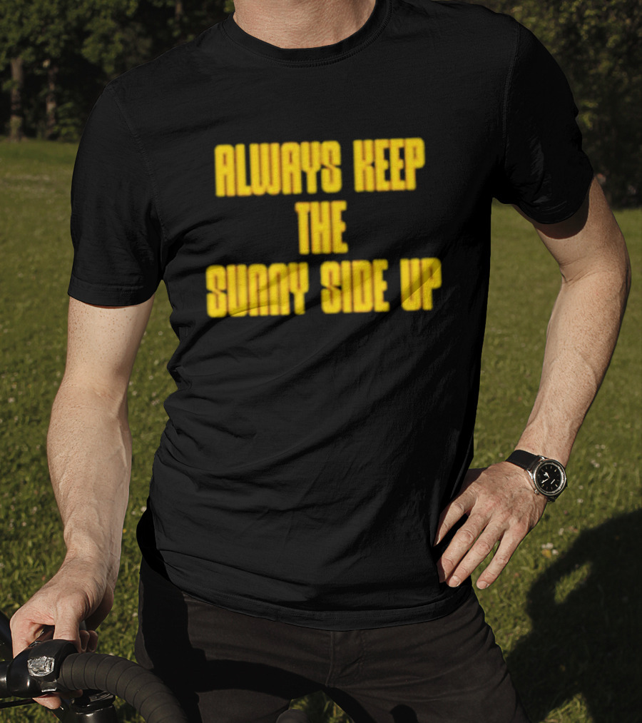 Always Keep The Sunny Side Up Motivational Positivity Phrase T-Shirt
