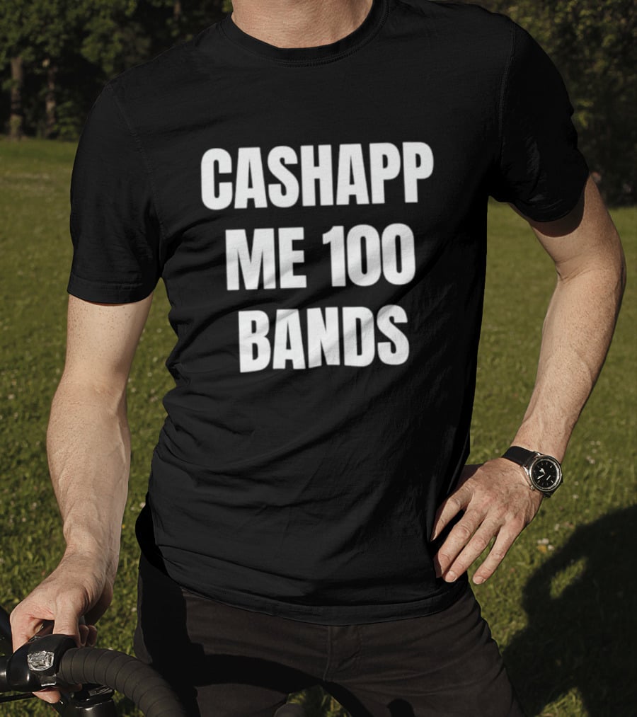 Cashapp Me 100 Bands T-Shirt