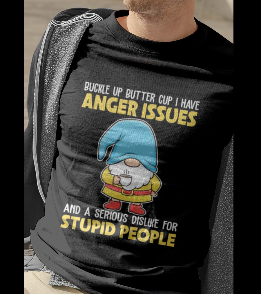 Buckle Up Butter Cup Gnome With Anger Issues Dislike For Stupid People T-Shirt