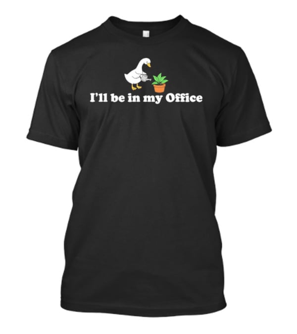 Goose Watering Plant I'll Be In My Office T-Shirt