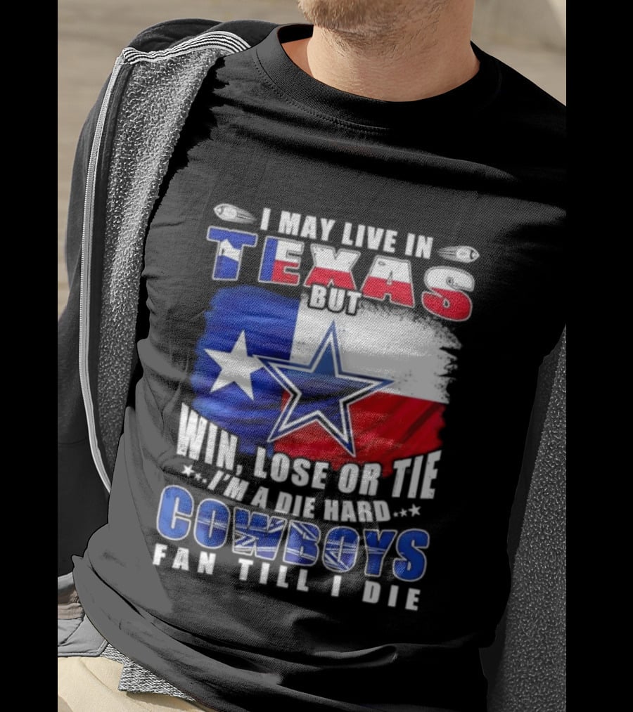 I May Live In Texas Die Hard Cowboys Fan Till I Die Win Lose Or Tie Football Flag T-Shirt