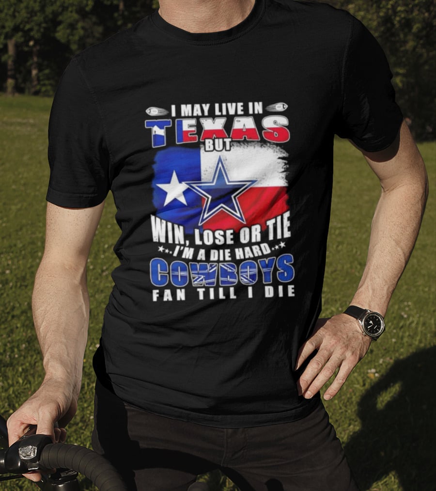 I May Live In Texas Die Hard Cowboys Fan Till I Die Win Lose Or Tie Football Flag T-Shirt
