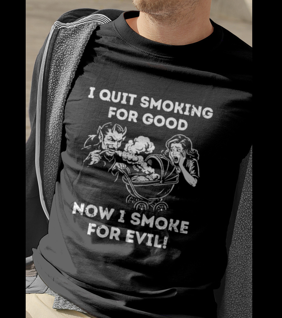 I Quit Smoking For Good Now I Smoke For Evil Devil Baby Prank T-Shirt
