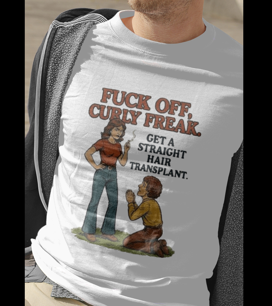 Curly Freak Get A Straight Hair Transplant T-Shirt