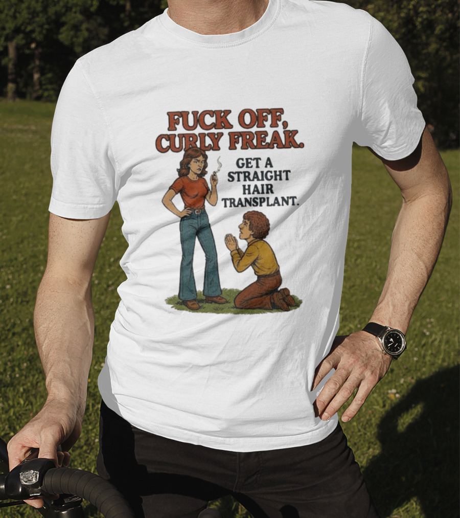 Curly Freak Get A Straight Hair Transplant T-Shirt