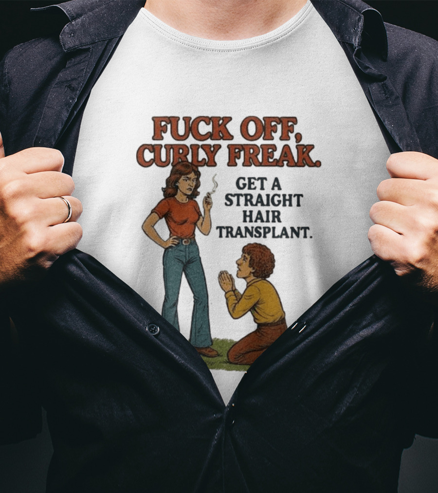Curly Freak Get A Straight Hair Transplant T-Shirt