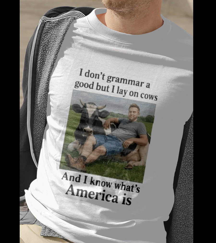 I Don't Grammar A Good But I Lay On Cows And I Know What's America Is T-Shirt