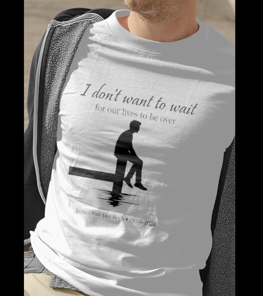 James Van Der Beek I Don't Want To Wait For Our Lives To Be Over 1977 2026 T-Shirt