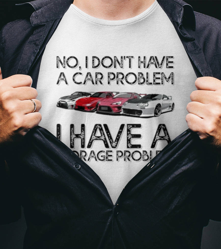 No I Don't Have A Car Problem I Have A Storage Problem With Sports Cars Image T-Shirt