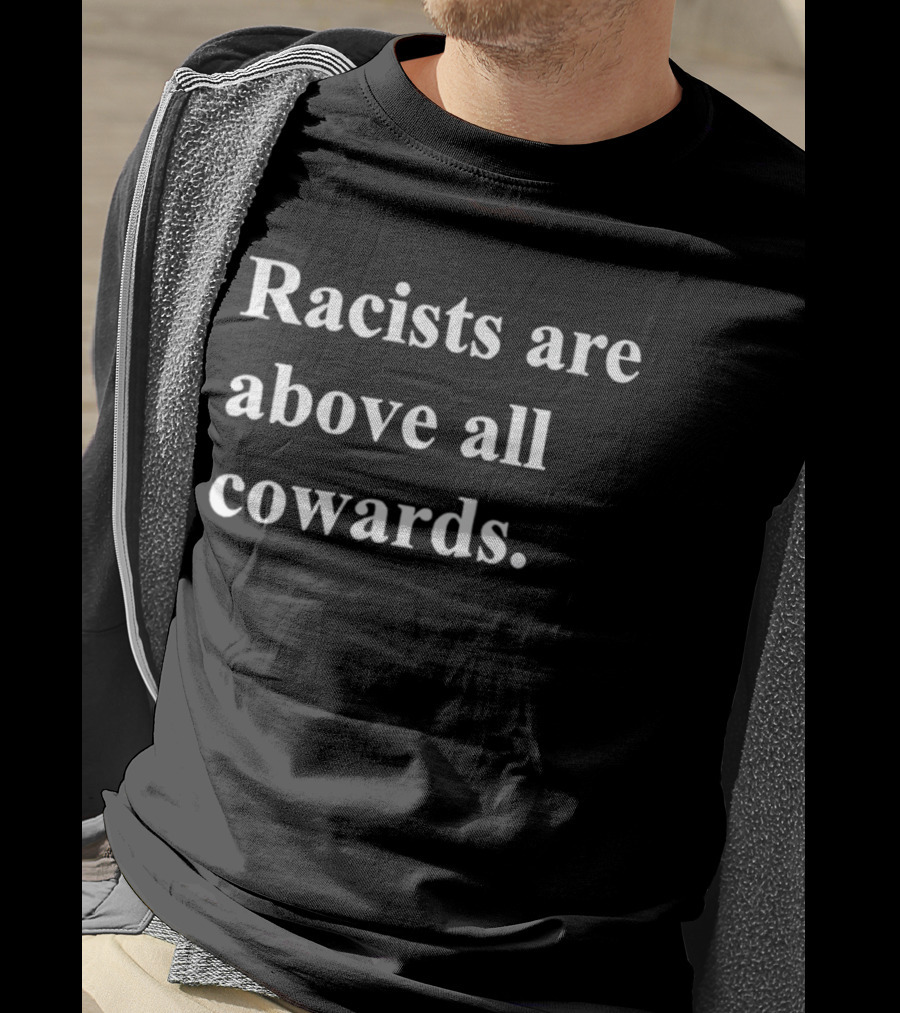 Racists Are Above All Cowards T-Shirt