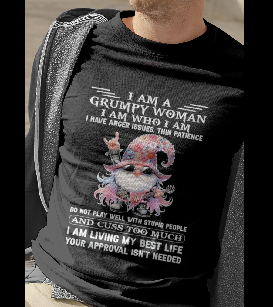 I Am A Grumpy Woman I Am Who I Am Anger Issues Thin Patience Approval Isn't Needed Gnome T-Shirt